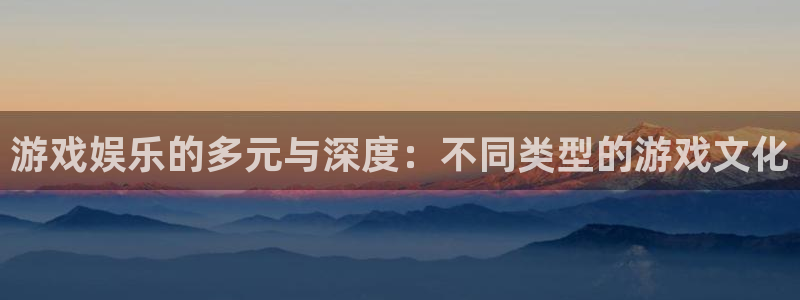 欧博娱乐：游戏娱乐的多元与深度：不同类型的游戏文化